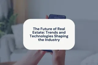 The Future of Real Estate: Trends and Technologies Shaping the Industry