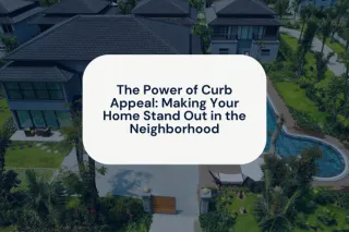The Power of Curb Appeal: Making Your Home Stand Out in the Neighborhood