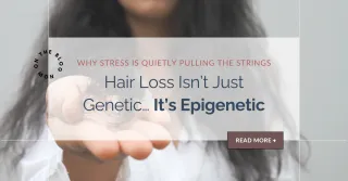 Hair Loss Isn’t Just Genetic… It’s Epigenetic