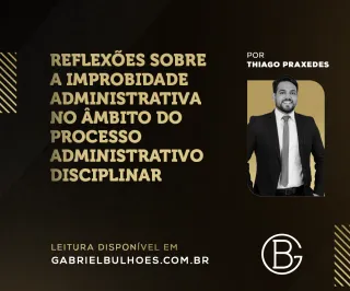 Reflexões sobre a Improbidade Administrativa no âmbito do Processo Administrativo Disciplinar