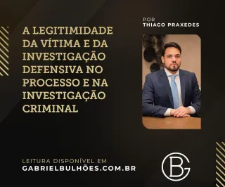 A legitimidade da vítima e da investigação defensiva no processo e na investigação criminal.