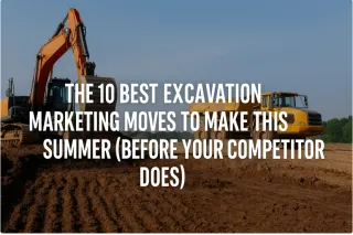 10 Best Excavation Marketing Moves to Make This Summer