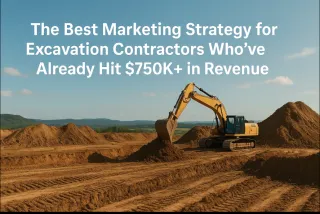 Best Marketing Strategy for Excavation Contractors at $750K+