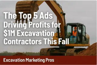 5 Best Ads Boosting Profits for $1M+ Excavation Contractors This Fall 