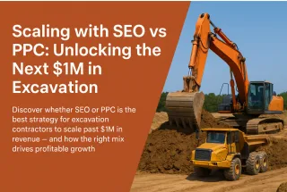 Scaling with SEO vs PPC: Which Strategy Unlocks the Next $1M in Excavation Revenue?