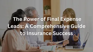 The Power of Final Expense Leads: A Comprehensive Guide to Insurance Success