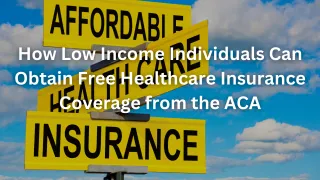 How Low Income Individuals Can Obtain Free Healthcare Insurance Coverage from the ACA