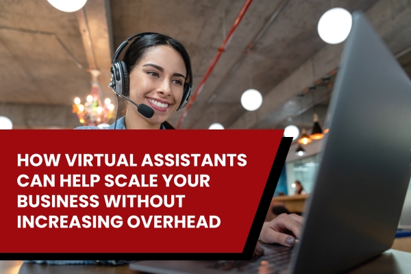 How Virtual Assistants Can Help Scale Your Business Without Increasing Overhead