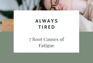 Always Tired? 7 Root Causes of Fatigue
