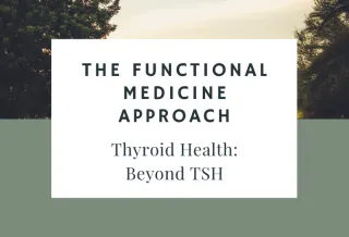 The Functional Medicine Approach to Thyroid Health: Beyond TSH
