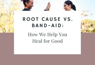 Root Cause vs. Band-Aid: How We Help You Heal for Good