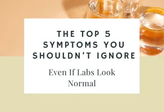 The Top 5 Symptoms You Shouldn’t Ignore (Even If Labs Look Normal)