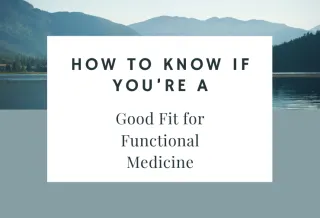 How to Know If You’re a Good Fit for Functional Medicine
