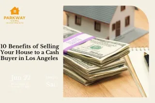 Top Benefits Of Selling Your House To A Cash Buyer In Los Angeles, CA