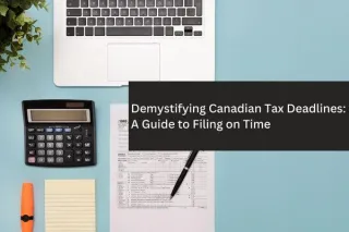 Demystifying Canadian Tax Deadlines: A Guide to Filing on Time