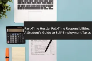 Part-Time Hustle, Full-Time Responsibilities: A Student's Guide to Self-Employment Taxes