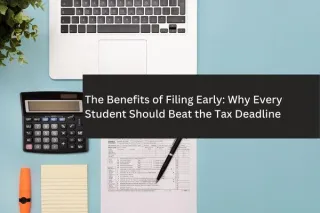 The Benefits of Filing Early: Why Every Student Should Beat the Tax Deadline