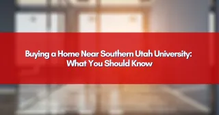 Buying a Home Near Southern Utah University: What You Should Know