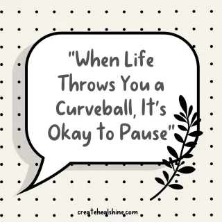 "When Life Throws You a Curveball, It’s Okay to Pause"