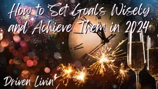 How to Set Goals Wisely and Achieve Them in 2024