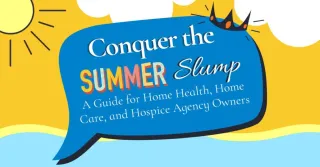 Conquer the Summer Slump: A Guide for Home Health, Home Care, and Hospice Agency Owners