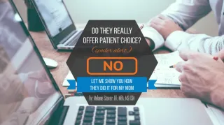 Do they REALLY offer patient choice? (Spoiler alert – NO – Let me show you how they did it for my Mom)