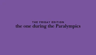 the Friday edition - the one during the Paralympics