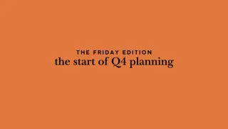 the Friday edition - the start of Q4 planning
