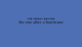 the Friday edition - the one after a hurricane