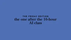 the Friday edition - the one after the 16-hour AI class