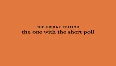 the Friday edition - the one with a short poll