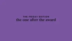 the Friday edition - the one after the award