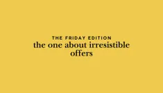 the Friday edition - the one about irresistible offers