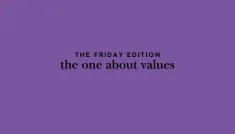 the Friday edition - the one about values