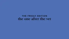 the Friday edition - the one after the vet