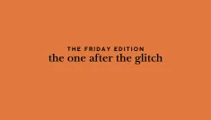 the Friday edition - the one after the glitch