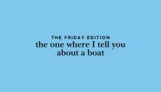 the Friday edition - the one where I tell you about a boat