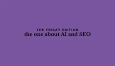the Friday edition - the one about AI and SEO