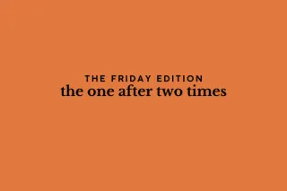 the Friday edition - the one after two times