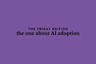 the Friday edition- the one about AI adoption