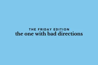 the Friday edition - the one with bad directions