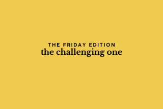 the Friday edition - the challenging one