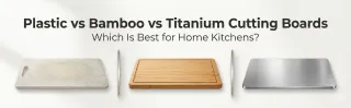 Plastic vs Bamboo vs Titanium Cutting Boards: Which Is Best for Home Kitchens?