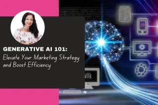 Generative AI 101: Elevate Your Marketing Strategy and Boost Efficiency