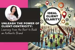Unleash the Power of Client-Centricity: Learning from the Best to Build an Authentic Brand