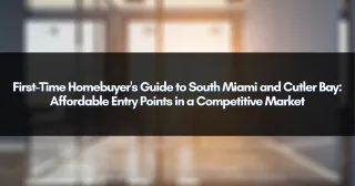 First-Time Homebuyer's Guide to South Miami and Cutler Bay: Affordable Entry Points in a Competitive Market