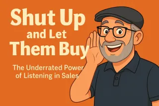 Shut Up and Let Them Buy: The Underrated Power of Listening in Sales