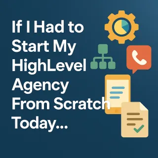 If I Had to Start My HighLevel Agency From Scratch Today...