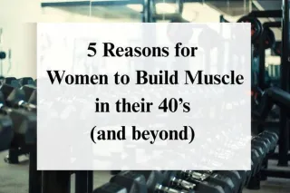 5 Reasons Women for Women to Build Muscle in their 40s