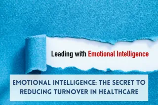 Emotional Intelligence: The Secret to Reducing Turnover in Healthcare